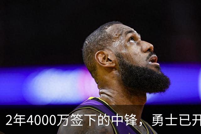 2年4000万签下的中锋，勇士已开始探索交易